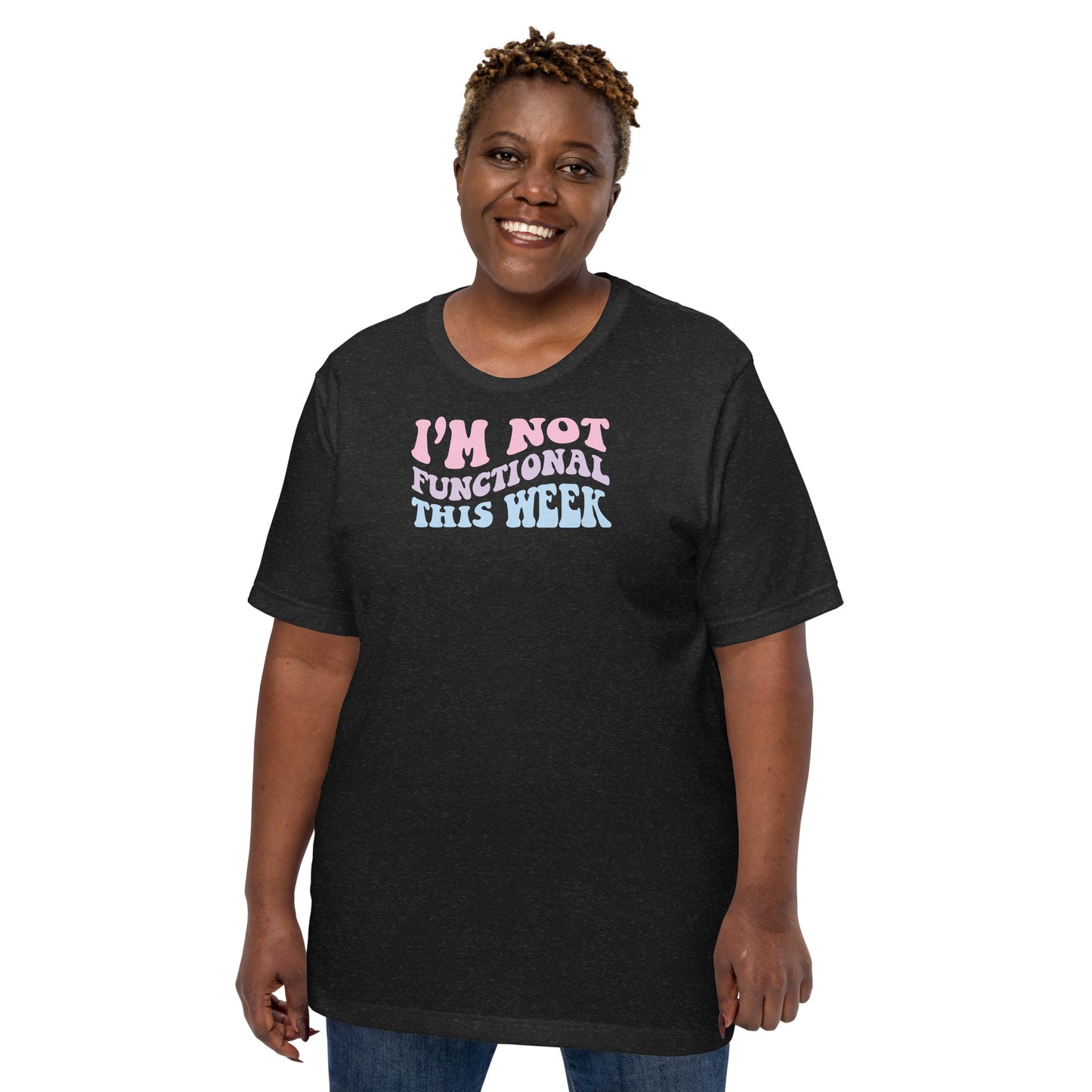 I'm Not Functional This Week Unisex T-shirt