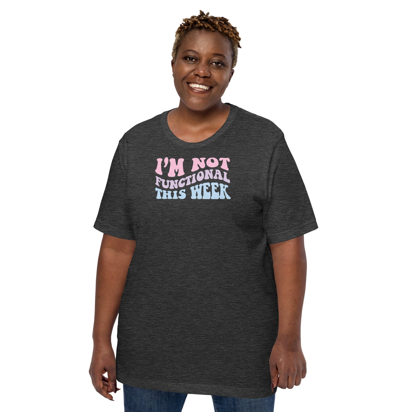 I'm Not Functional This Week Unisex T-shirt