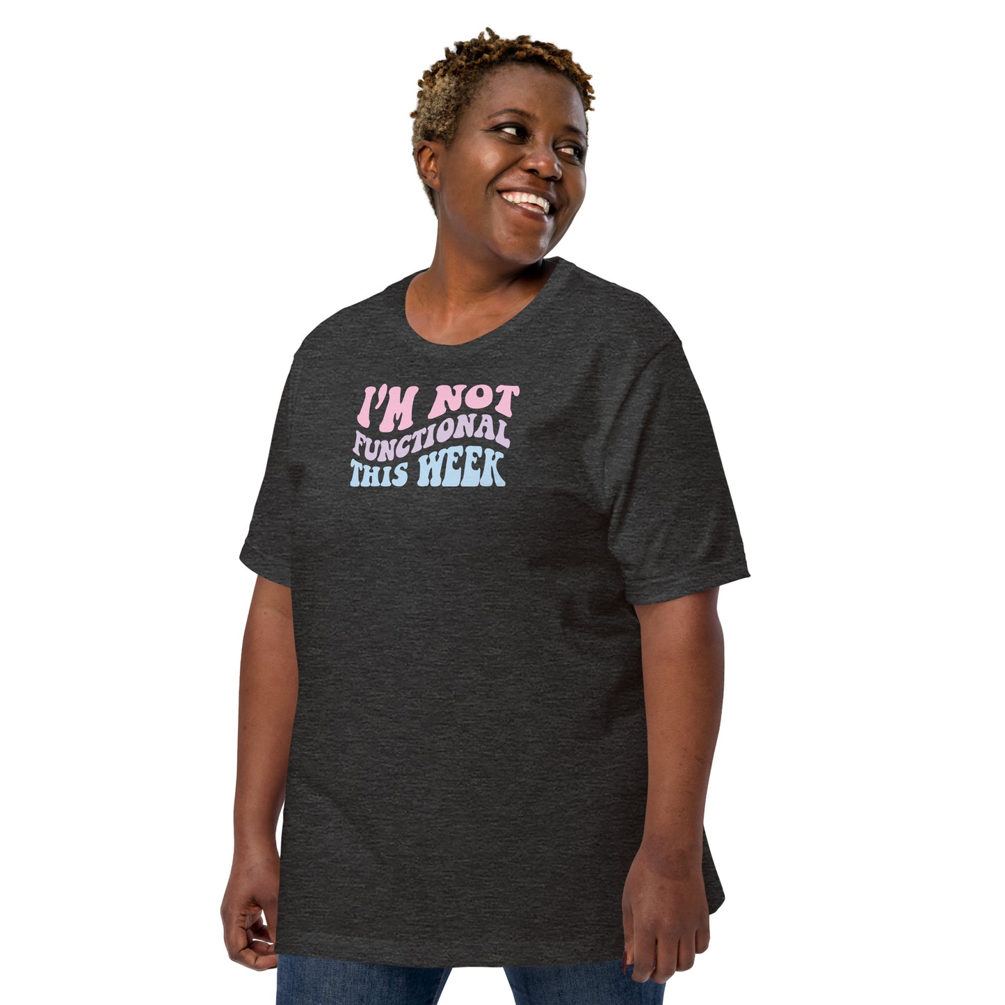 I'm Not Functional This Week Unisex T-shirt